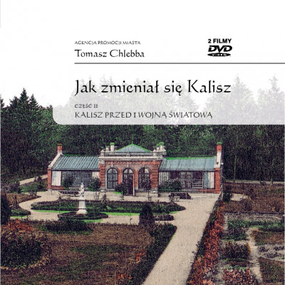 II cz. filmu DVD " Jak zmieniał się Kalisz " - Kalisz przed I wojną światową"